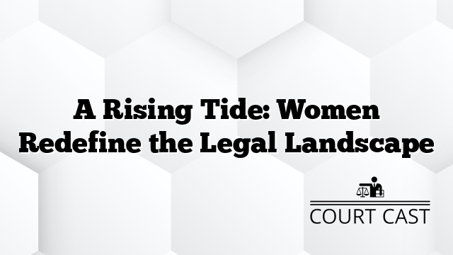 A Rising Tide: Women Redefine the Legal Landscape