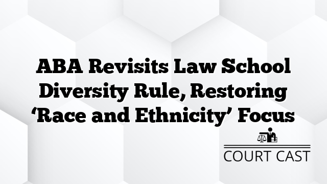 ABA Revisits Law School Diversity Rule, Restoring ‘Race and Ethnicity’ Focus