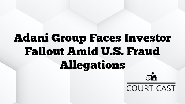 Adani Group Faces Investor Fallout Amid U.S. Fraud Allegations