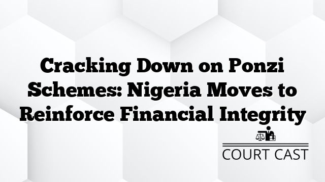 Cracking Down on Ponzi Schemes: Nigeria Moves to Reinforce Financial Integrity