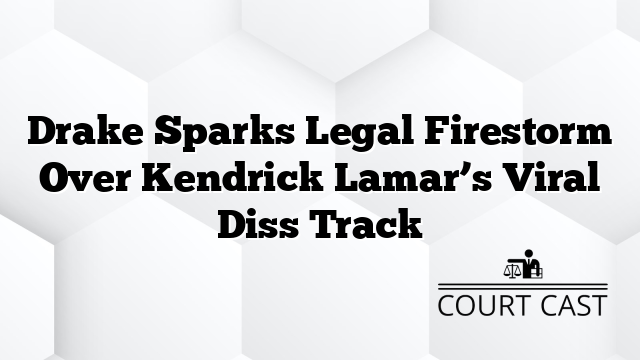 Drake Sparks Legal Firestorm Over Kendrick Lamar’s Viral Diss Track