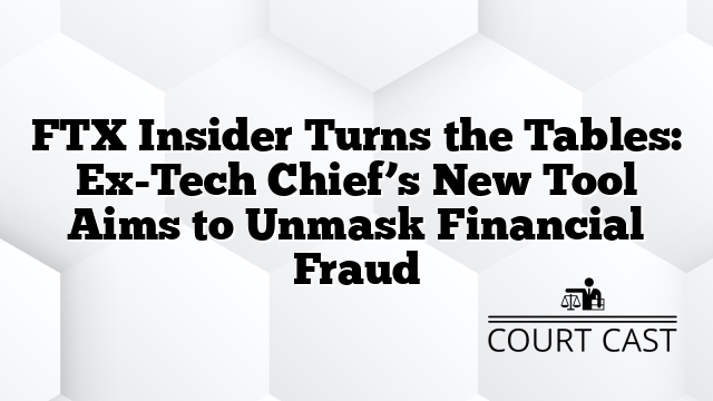 FTX Insider Turns the Tables: Ex-Tech Chief’s New Tool Aims to Unmask Financial Fraud