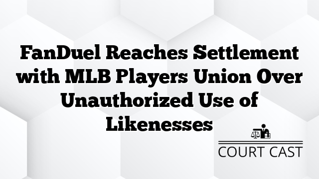 FanDuel Reaches Settlement with MLB Players Union Over Unauthorized Use of Likenesses