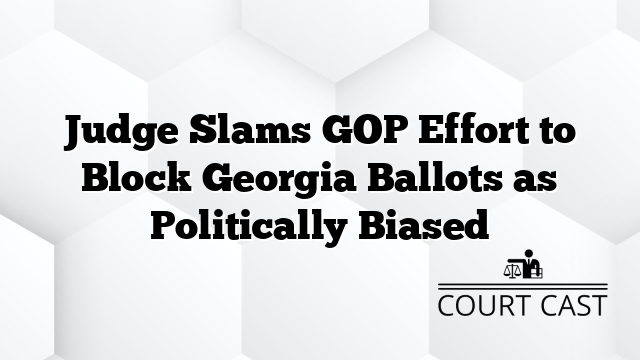 Judge Slams GOP Effort to Block Georgia Ballots as Politically Biased