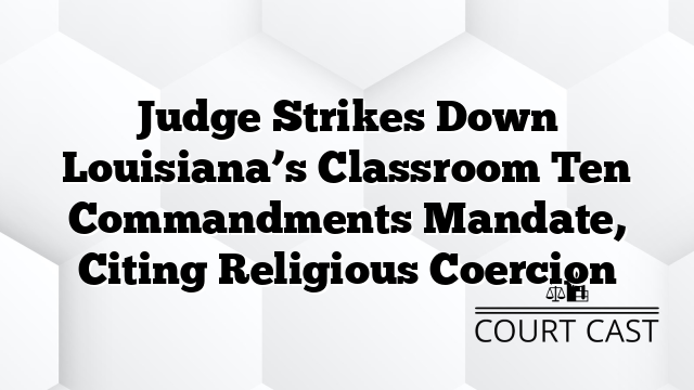 Judge Strikes Down Louisiana’s Classroom Ten Commandments Mandate, Citing Religious Coercion