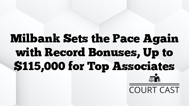 Milbank Sets the Pace Again with Record Bonuses, Up to $115,000 for Top Associates