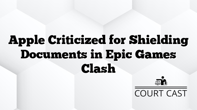 Apple Criticized for Shielding Documents in Epic Games Clash