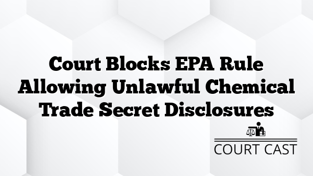 Court Blocks EPA Rule Allowing Unlawful Chemical Trade Secret Disclosures