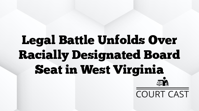 Legal Battle Unfolds Over Racially Designated Board Seat in West Virginia