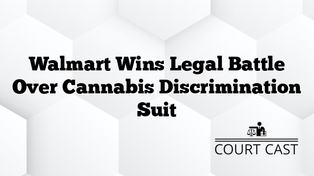 Walmart Wins Legal Battle Over Cannabis Discrimination Suit