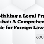 Establishing a Legal Practice in Dubai: A Comprehensive Guide for Foreign Lawyers