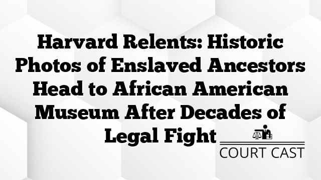 Harvard Relents: Historic Photos of Enslaved Ancestors Head to African American Museum After Decades of Legal Fight