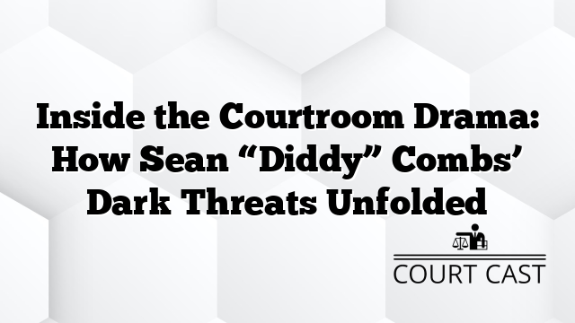 Inside the Courtroom Drama: How Sean “Diddy” Combs’ Dark Threats Unfolded
