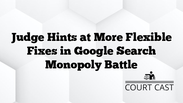 Judge Hints at More Flexible Fixes in Google Search Monopoly Battle