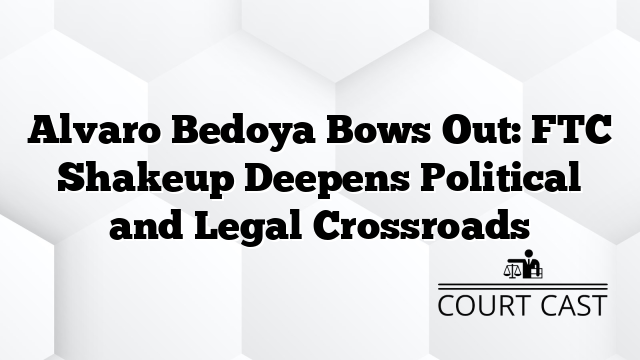 Alvaro Bedoya Bows Out: FTC Shakeup Deepens Political and Legal Crossroads