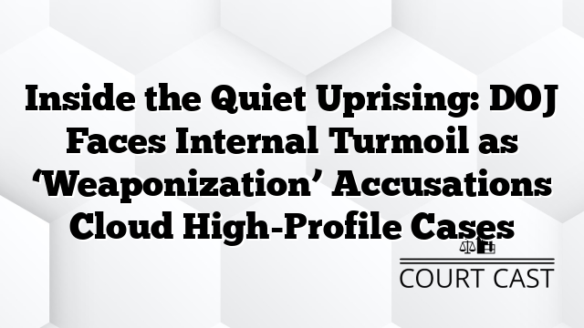 Inside the Quiet Uprising: DOJ Faces Internal Turmoil as ‘Weaponization’ Accusations Cloud High-Profile Cases