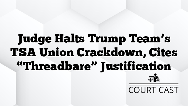 Judge Halts Trump Team’s TSA Union Crackdown, Cites “Threadbare” Justification