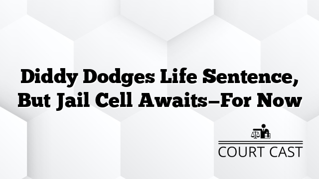 Diddy Dodges Life Sentence, But Jail Cell Awaits—For Now
