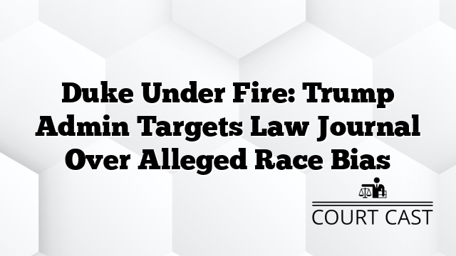 Duke Under Fire: Trump Admin Targets Law Journal Over Alleged Race Bias
