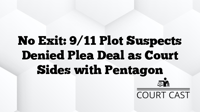 No Exit: 9/11 Plot Suspects Denied Plea Deal as Court Sides with Pentagon