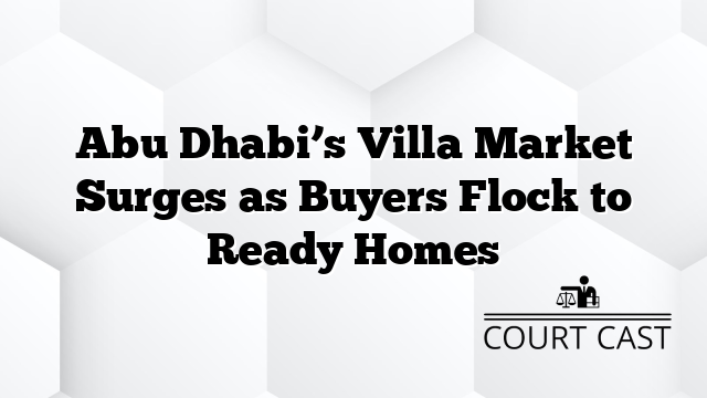 Abu Dhabi’s Villa Market Surges as Buyers Flock to Ready Homes