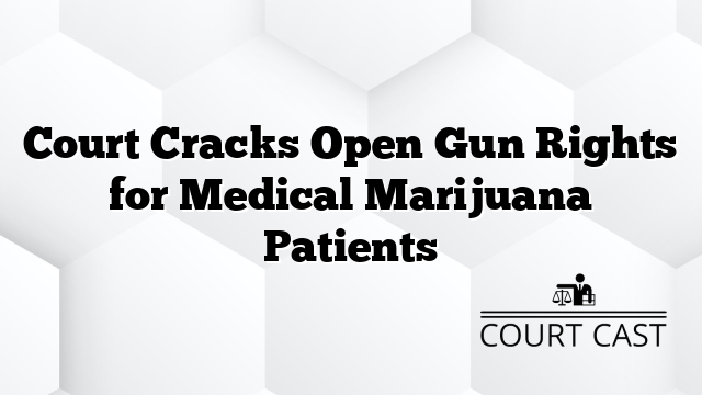 Court Cracks Open Gun Rights for Medical Marijuana Patients