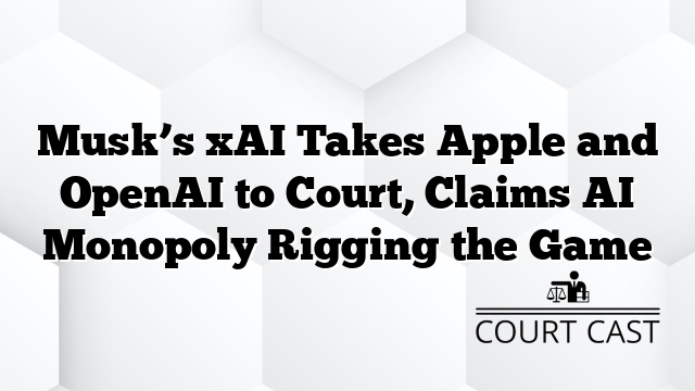 Musk’s xAI Takes Apple and OpenAI to Court, Claims AI Monopoly Rigging the Game