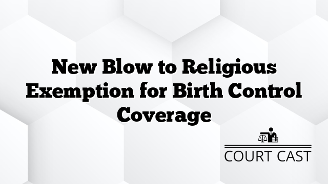 New Blow to Religious Exemption for Birth Control Coverage