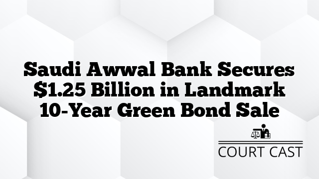 Saudi Awwal Bank Secures $1.25 Billion in Landmark 10-Year Green Bond Sale