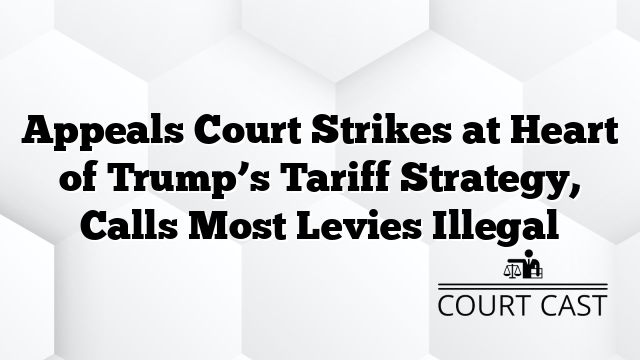 Appeals Court Strikes at Heart of Trump’s Tariff Strategy, Calls Most Levies Illegal