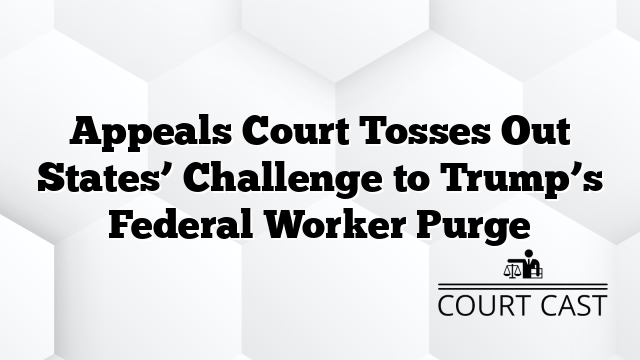 Appeals Court Tosses Out States’ Challenge to Trump’s Federal Worker Purge