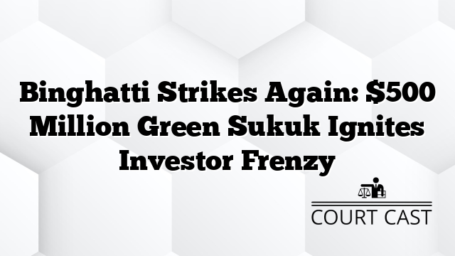 Binghatti Strikes Again: $500 Million Green Sukuk Ignites Investor Frenzy