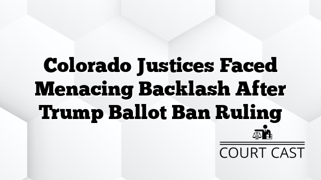 Colorado Justices Faced Menacing Backlash After Trump Ballot Ban Ruling
