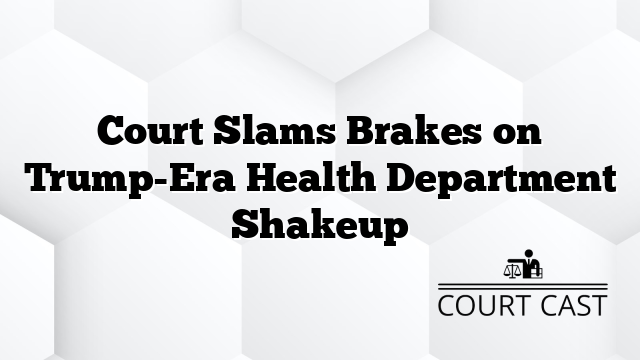 Court Slams Brakes on Trump-Era Health Department Shakeup