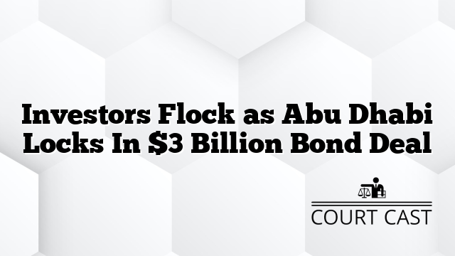 Investors Flock as Abu Dhabi Locks In $3 Billion Bond Deal
