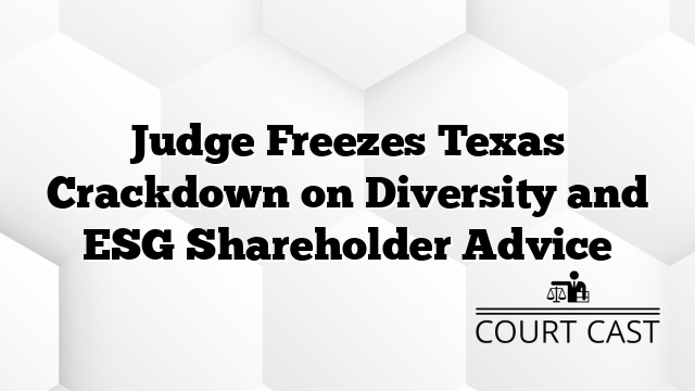 Judge Freezes Texas Crackdown on Diversity and ESG Shareholder Advice