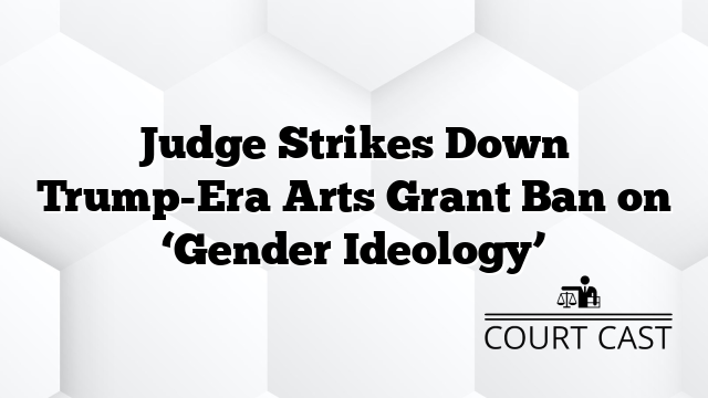Judge Strikes Down Trump-Era Arts Grant Ban on ‘Gender Ideology’