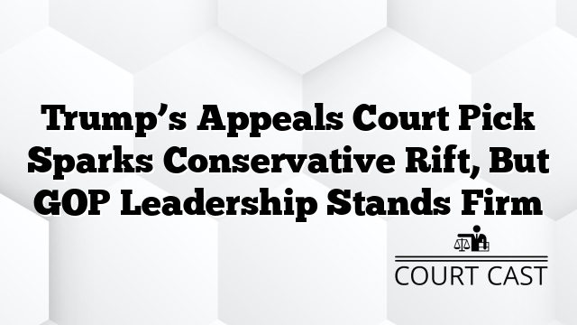 Trump’s Appeals Court Pick Sparks Conservative Rift, But GOP Leadership Stands Firm