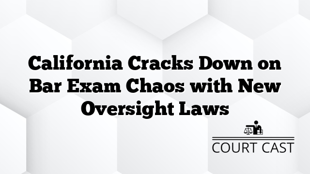 California Cracks Down on Bar Exam Chaos with New Oversight Laws