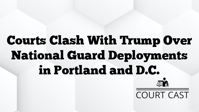 Courts Clash With Trump Over National Guard Deployments in Portland and D.C.