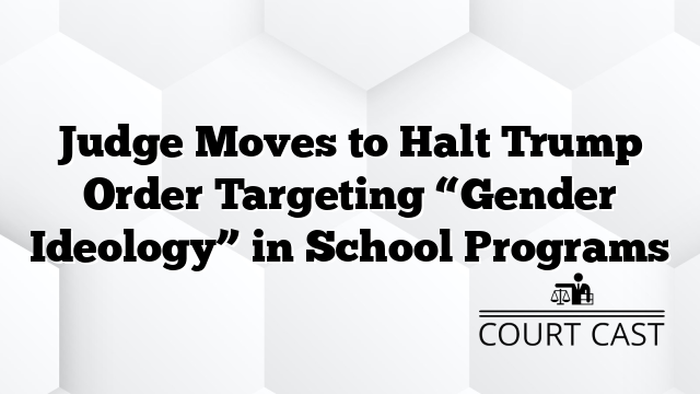 Judge Moves to Halt Trump Order Targeting “Gender Ideology” in School Programs