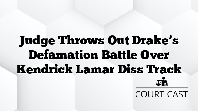 Judge Throws Out Drake’s Defamation Battle Over Kendrick Lamar Diss Track