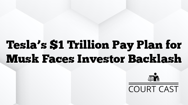Tesla’s $1 Trillion Pay Plan for Musk Faces Investor Backlash