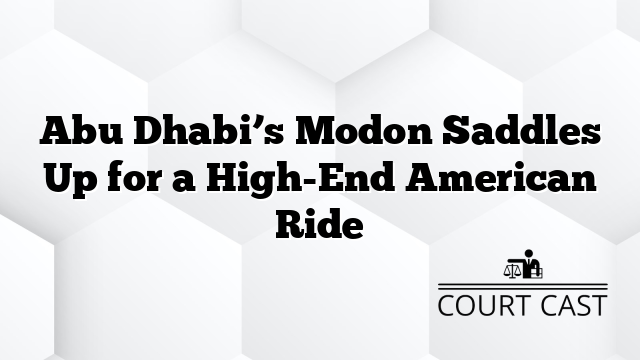Abu Dhabi’s Modon Saddles Up for a High-End American Ride