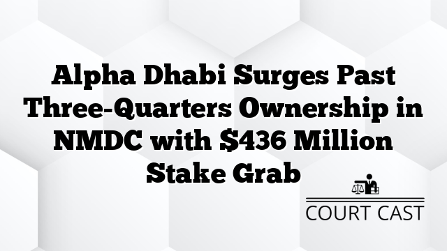 Alpha Dhabi Surges Past Three-Quarters Ownership in NMDC with $436 Million Stake Grab