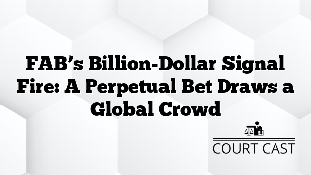FAB’s Billion-Dollar Signal Fire: A Perpetual Bet Draws a Global Crowd