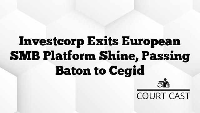 Investcorp Exits European SMB Platform Shine, Passing Baton to Cegid