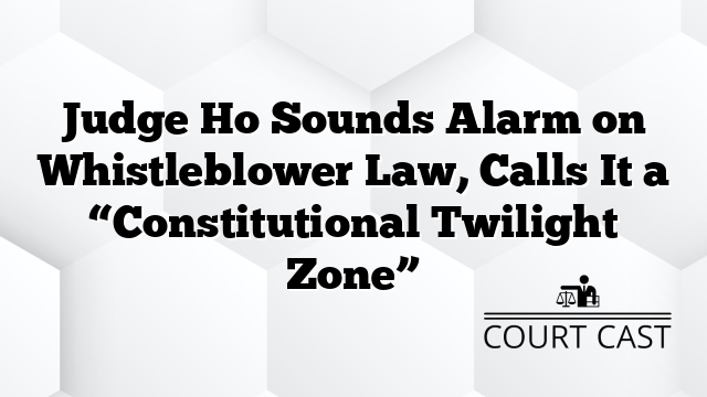 Judge Ho Sounds Alarm on Whistleblower Law, Calls It a “Constitutional Twilight Zone”