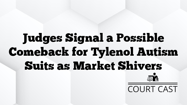 Judges Signal a Possible Comeback for Tylenol Autism Suits as Market Shivers