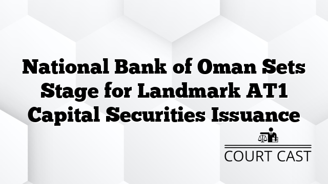 National Bank of Oman Sets Stage for Landmark AT1 Capital Securities Issuance